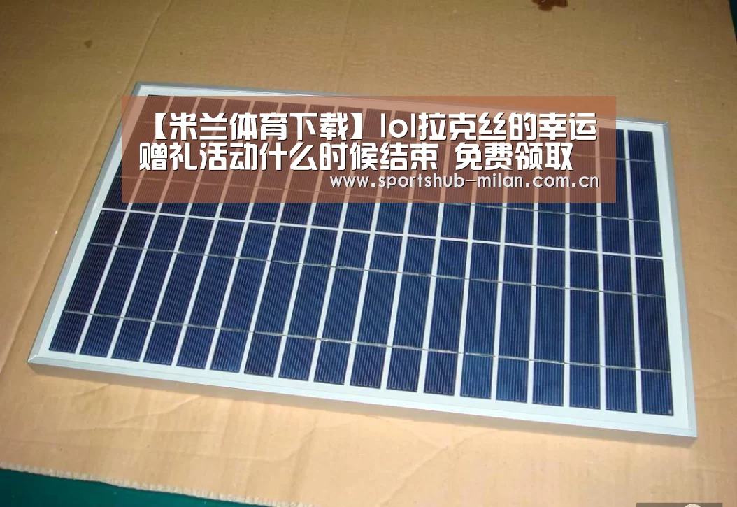 【米兰体育下载】lol拉克丝的幸运赠礼活动什么时候结束 免费领取永久皮肤(图2) 米兰体育网页版